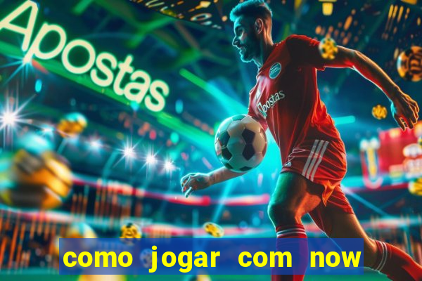 como jogar com now no big win